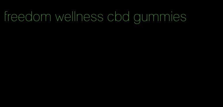 freedom wellness cbd gummies