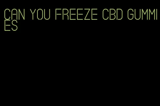 can you freeze cbd gummies