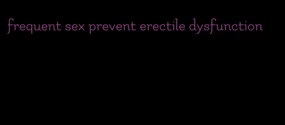 frequent sex prevent erectile dysfunction