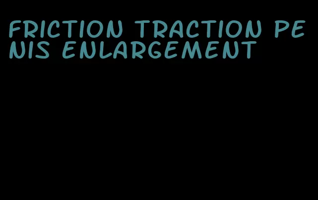 friction traction penis enlargement