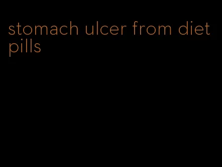 stomach ulcer from diet pills