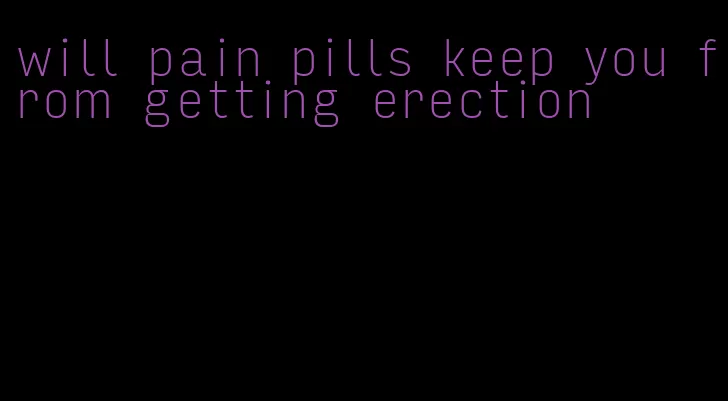 will pain pills keep you from getting erection