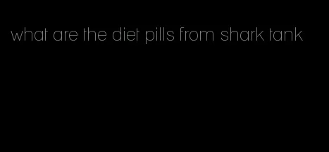 what are the diet pills from shark tank