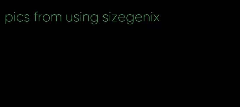 pics from using sizegenix