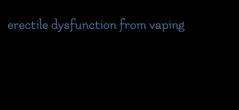 erectile dysfunction from vaping