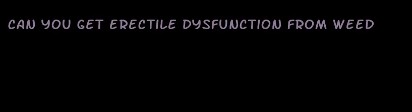 can you get erectile dysfunction from weed