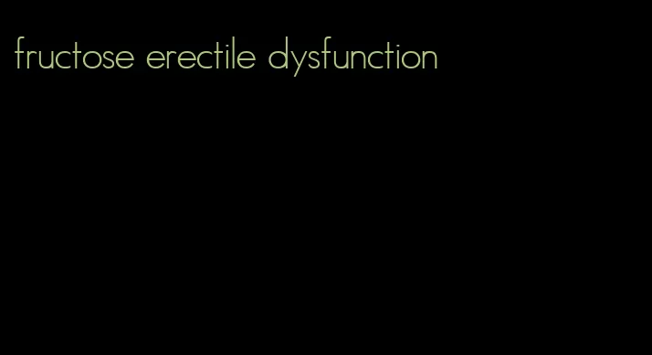 fructose erectile dysfunction