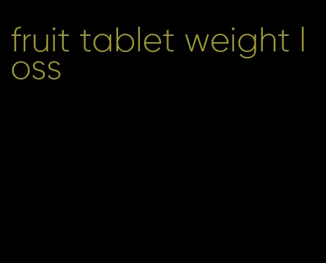 fruit tablet weight loss