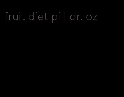 fruit diet pill dr. oz