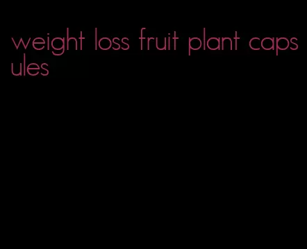 weight loss fruit plant capsules