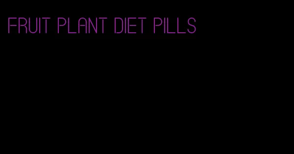 fruit plant diet pills