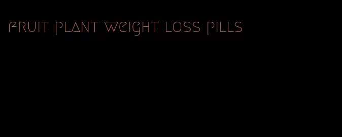 fruit plant weight loss pills