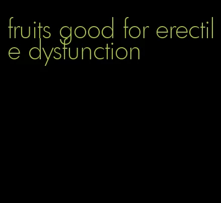 fruits good for erectile dysfunction