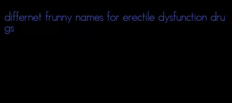 differnet frunny names for erectile dysfunction drugs