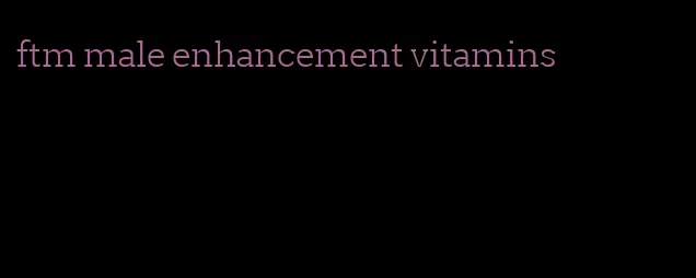 ftm male enhancement vitamins