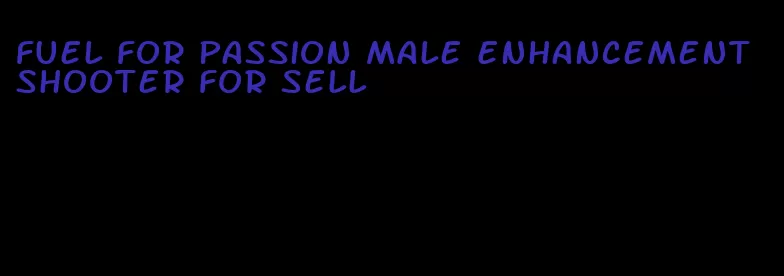 fuel for passion male enhancement shooter for sell