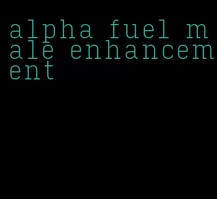 alpha fuel male enhancement