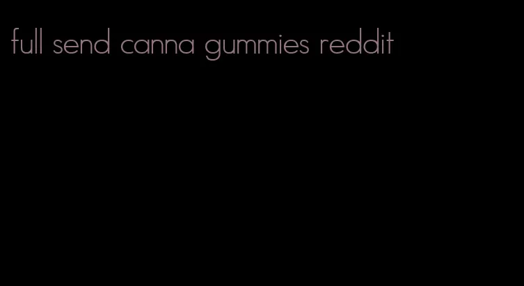 full send canna gummies reddit