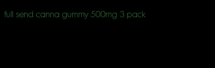 full send canna gummy 500mg 3 pack