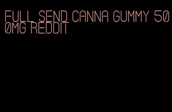 full send canna gummy 500mg reddit