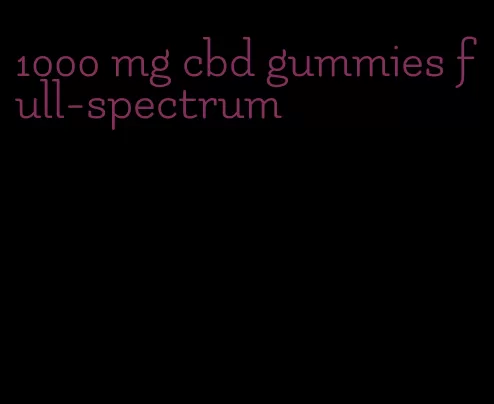 1000 mg cbd gummies full-spectrum