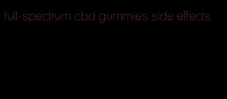 full-spectrum cbd gummies side effects