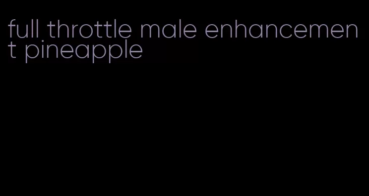 full throttle male enhancement pineapple