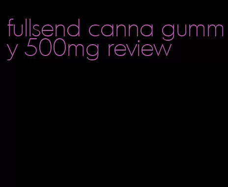 fullsend canna gummy 500mg review