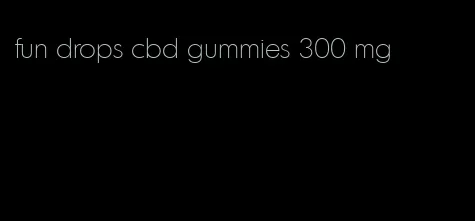 fun drops cbd gummies 300 mg