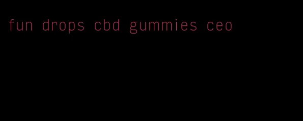 fun drops cbd gummies ceo