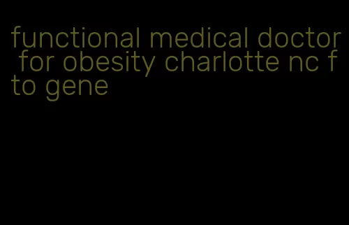 functional medical doctor for obesity charlotte nc fto gene