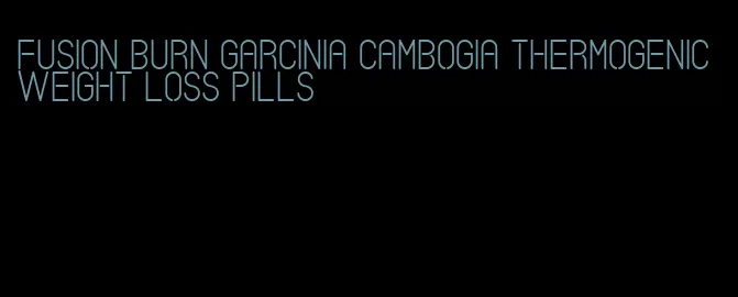 fusion burn garcinia cambogia thermogenic weight loss pills