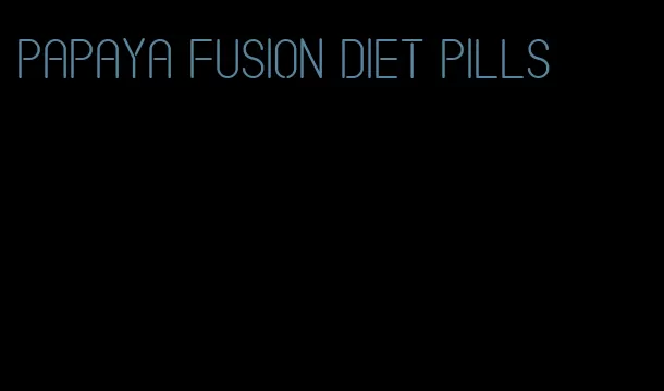 papaya fusion diet pills