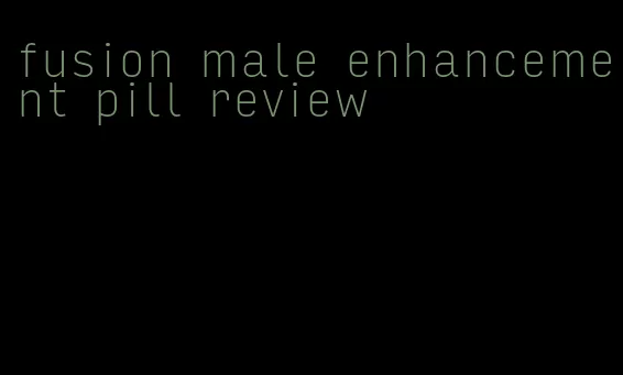 fusion male enhancement pill review