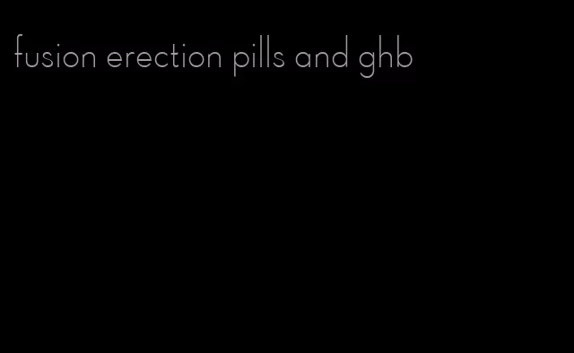 fusion erection pills and ghb