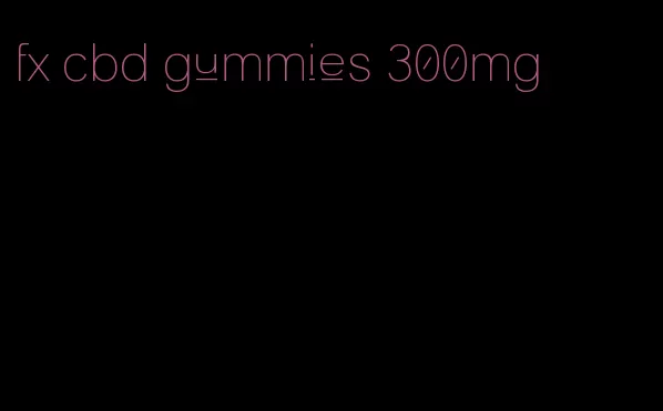 fx cbd gummies 300mg