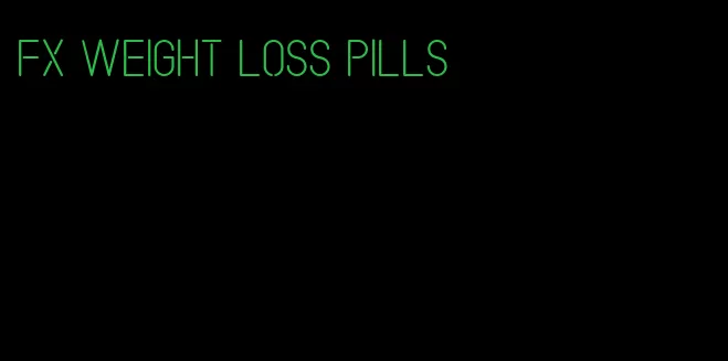 fx weight loss pills