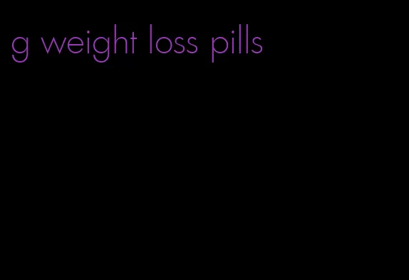 g weight loss pills