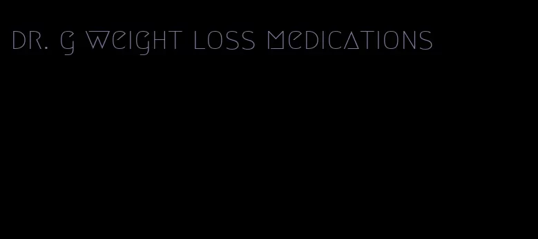 dr. g weight loss medications