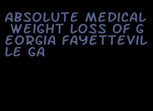 absolute medical weight loss of georgia fayetteville ga