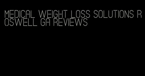 medical weight loss solutions roswell ga reviews