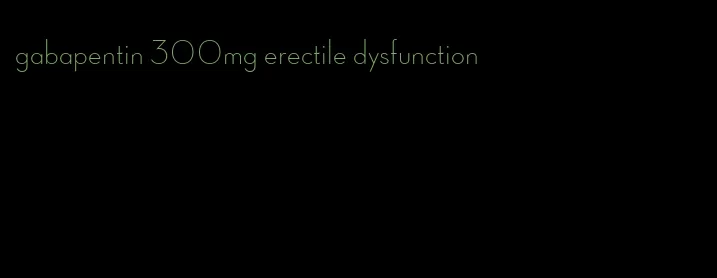 gabapentin 300mg erectile dysfunction