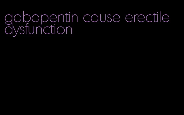 gabapentin cause erectile dysfunction