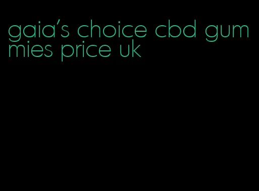 gaia's choice cbd gummies price uk