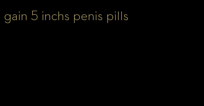 gain 5 inchs penis pills