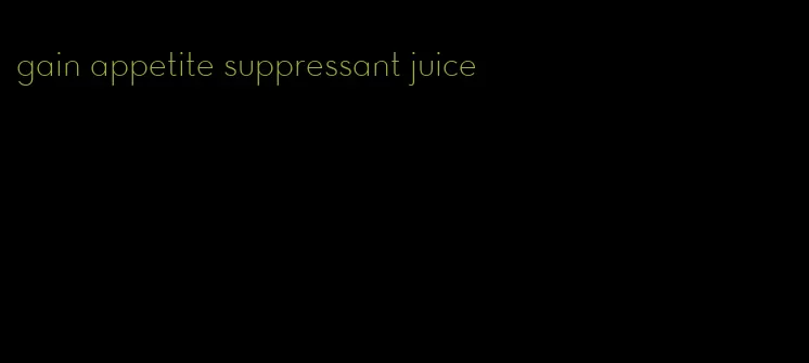 gain appetite suppressant juice