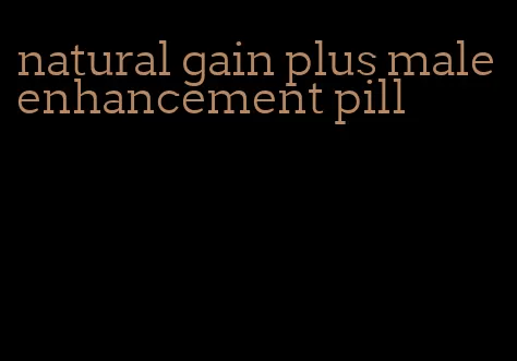 natural gain plus male enhancement pill