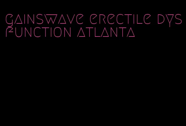 gainswave erectile dysfunction atlanta