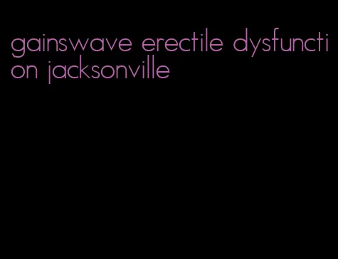 gainswave erectile dysfunction jacksonville