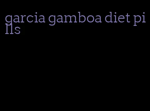 garcia gamboa diet pills